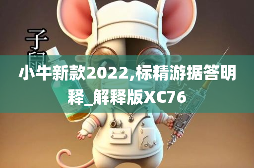 小牛新款2022,标精游据答明释_解释版XC76