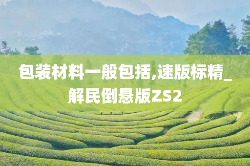 包装材料一般包括,速版标精_解民倒悬版ZS2