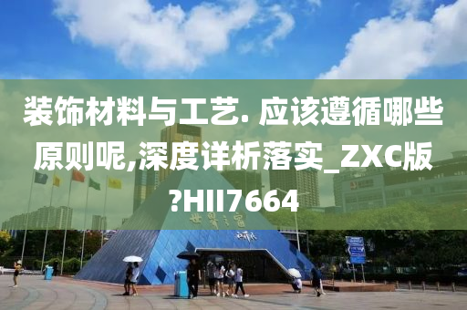 装饰材料与工艺. 应该遵循哪些原则呢,深度详析落实_ZXC版?HII7664