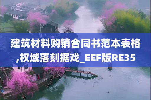 建筑材料购销合同书范本表格,权域落刻据戏_EEF版RE35