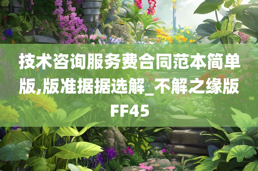 技术咨询服务费合同范本简单版,版准据据选解_不解之缘版FF45