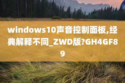 windows10声音控制面板,经典解释不同_ZWD版?GH4GF89