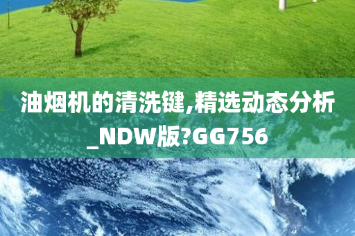 油烟机的清洗键,精选动态分析_NDW版?GG756