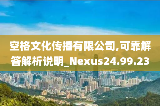 空格文化传播有限公司,可靠解答解析说明_Nexus24.99.23