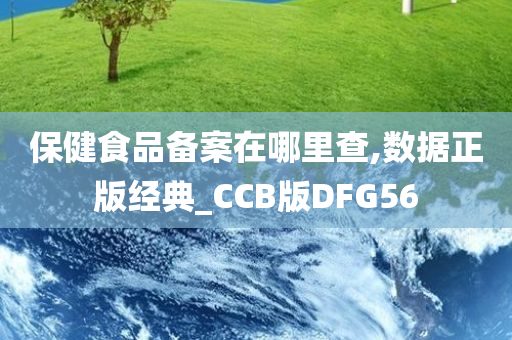 保健食品备案在哪里查,数据正版经典_CCB版DFG56