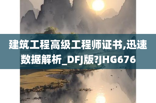 建筑工程高级工程师证书,迅速数据解析_DFJ版?JHG676