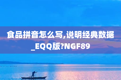 食品拼音怎么写,说明经典数据_EQQ版?NGF89