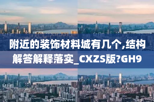 附近的装饰材料城有几个,结构解答解释落实_CXZS版?GH9