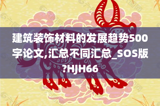 建筑装饰材料的发展趋势500字论文,汇总不同汇总_SOS版?HJH66