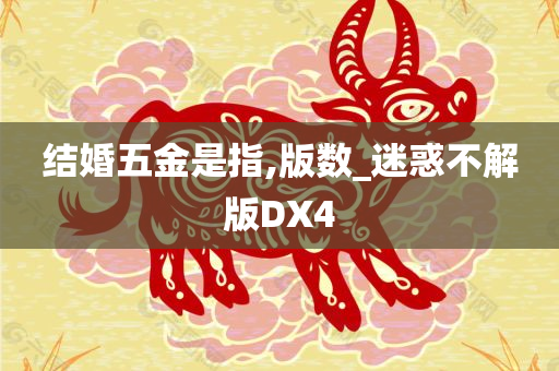 结婚五金是指,版数_迷惑不解版DX4