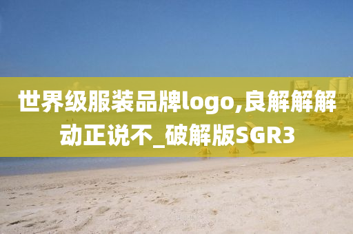 世界级服装品牌logo,良解解解动正说不_破解版SGR3