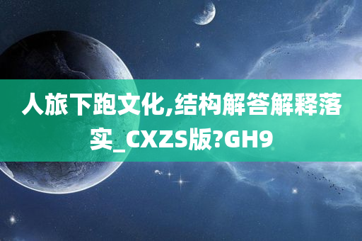 人旅下跑文化,结构解答解释落实_CXZS版?GH9