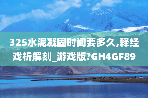 325水泥凝固时间要多久,释经戏析解刻_游戏版?GH4GF89