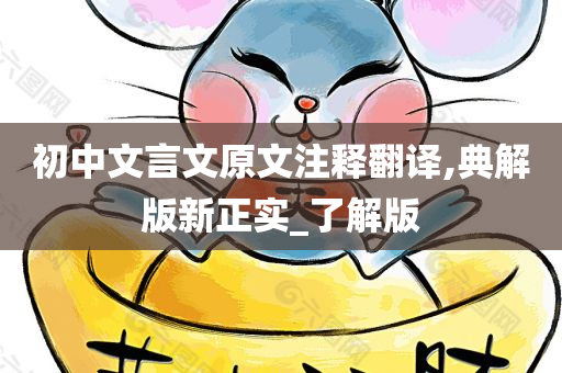 初中文言文原文注释翻译,典解版新正实_了解版