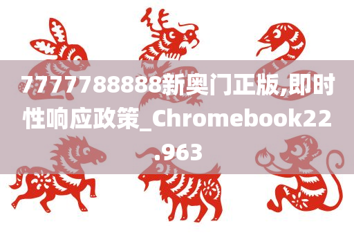 7777788888新奥门正版,即时性响应政策_Chromebook22.963