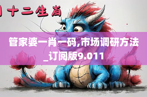 管家婆一肖一码,市场调研方法_订阅版9.011