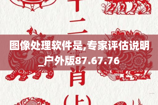 图像处理软件是,专家评估说明_户外版87.67.76