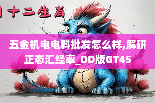 五金机电电料批发怎么样,解研正态汇经率_DD版GT45