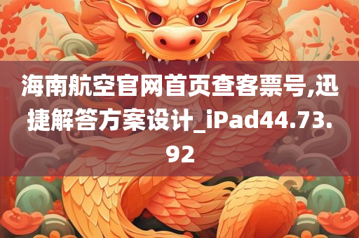 海南航空官网首页查客票号,迅捷解答方案设计_iPad44.73.92