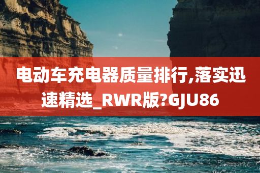 电动车充电器质量排行,落实迅速精选_RWR版?GJU86