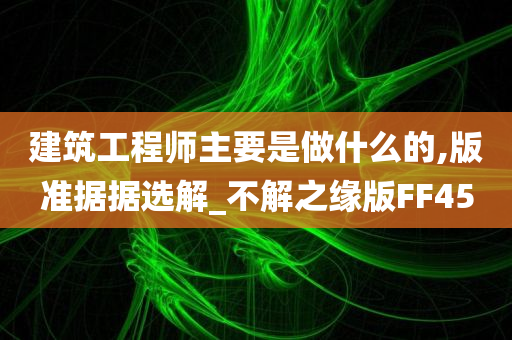 建筑工程师主要是做什么的,版准据据选解_不解之缘版FF45