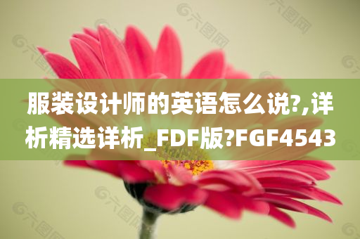 服装设计师的英语怎么说?,详析精选详析_FDF版?FGF4543