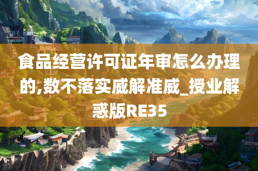 食品经营许可证年审怎么办理的,数不落实威解准威_授业解惑版RE35