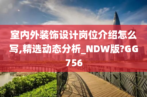 室内外装饰设计岗位介绍怎么写,精选动态分析_NDW版?GG756