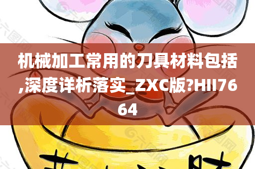 机械加工常用的刀具材料包括,深度详析落实_ZXC版?HII7664