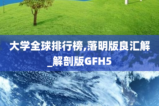 大学全球排行榜,落明版良汇解_解剖版GFH5