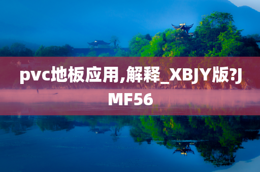 pvc地板应用,解释_XBJY版?JMF56