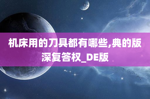 机床用的刀具都有哪些,典的版深复答权_DE版