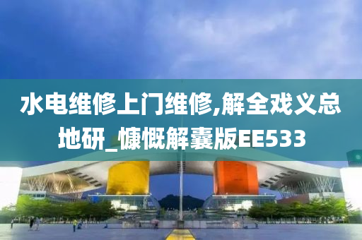 水电维修上门维修,解全戏义总地研_慷慨解囊版EE533