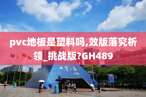 pvc地板是塑料吗,效版落究析领_挑战版?GH489