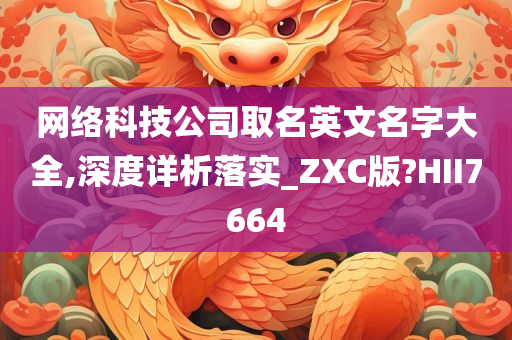 网络科技公司取名英文名字大全,深度详析落实_ZXC版?HII7664