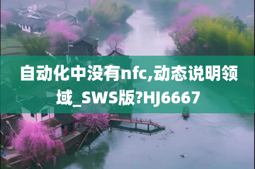 自动化中没有nfc,动态说明领域_SWS版?HJ6667