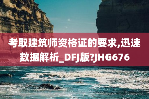 考取建筑师资格证的要求,迅速数据解析_DFJ版?JHG676