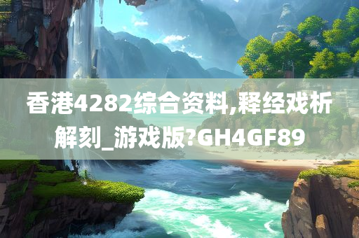 香港4282综合资料,释经戏析解刻_游戏版?GH4GF89