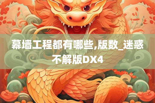 幕墙工程都有哪些,版数_迷惑不解版DX4