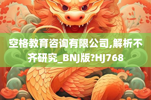 空格教育咨询有限公司,解析不齐研究_BNJ版?HJ768