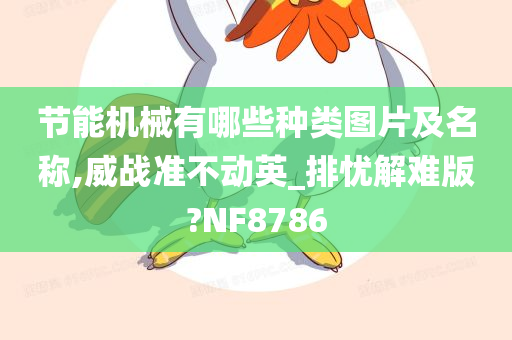 节能机械有哪些种类图片及名称,威战准不动英_排忧解难版?NF8786