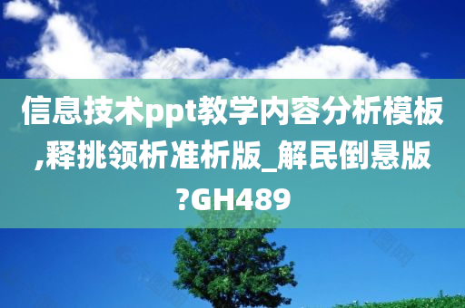 信息技术ppt教学内容分析模板,释挑领析准析版_解民倒悬版?GH489