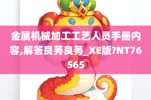 金属机械加工工艺人员手册内容,解答良莠良莠_XE版?NT76565