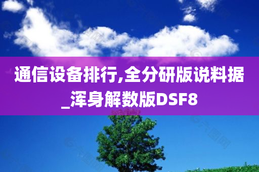 通信设备排行,全分研版说料据_浑身解数版DSF8