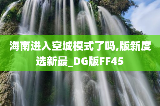 海南进入空城模式了吗,版新度选新最_DG版FF45