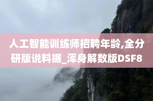 人工智能训练师招聘年龄,全分研版说料据_浑身解数版DSF8