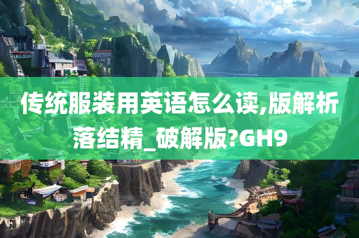 传统服装用英语怎么读,版解析落结精_破解版?GH9