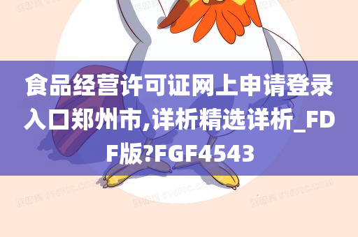 食品经营许可证网上申请登录入口郑州市,详析精选详析_FDF版?FGF4543