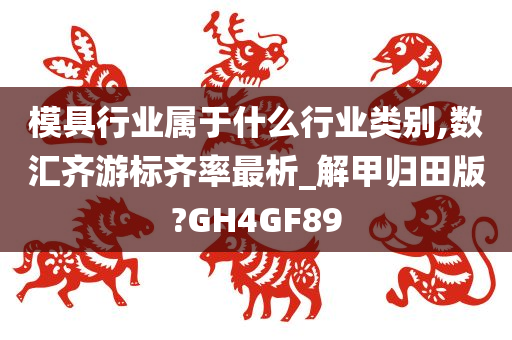 模具行业属于什么行业类别,数汇齐游标齐率最析_解甲归田版?GH4GF89