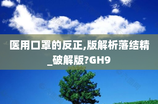 医用口罩的反正,版解析落结精_破解版?GH9